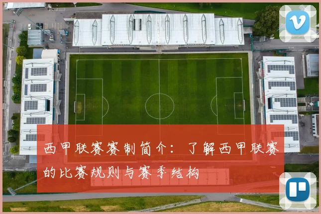 西甲联赛赛制简介：了解西甲联赛的比赛规则与赛季结构
